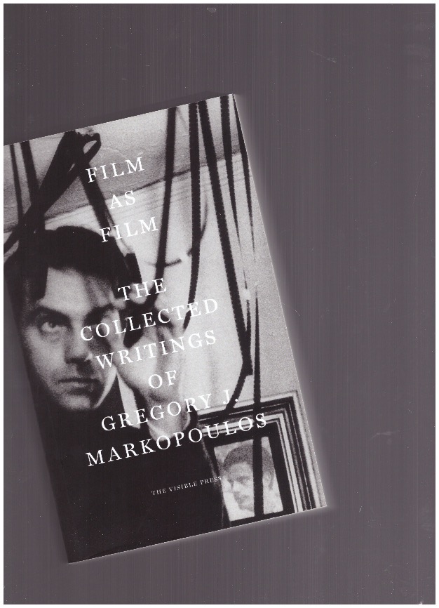 MARKOPOULOS, Gregory J.; WEBBER, Mark (ed.) - Film As Film: The Collected Writings of Gregory J. Markopoulos